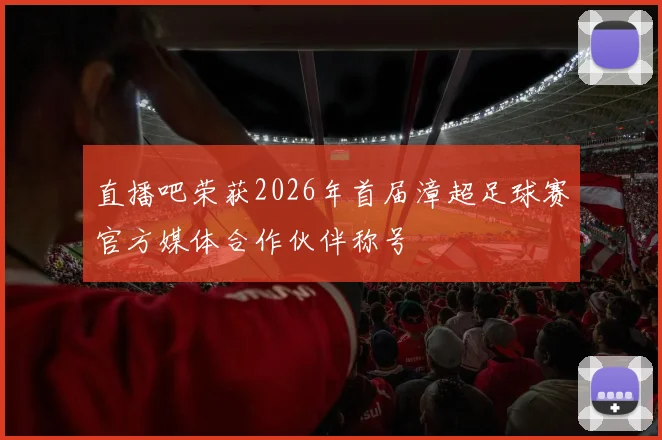 直播吧荣获2026年首届漳超足球赛官方媒体合作伙伴称号