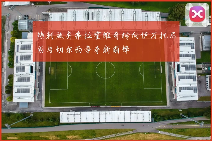热刺放弃弗拉霍维奇转向伊万托尼或与切尔西争夺新前锋
