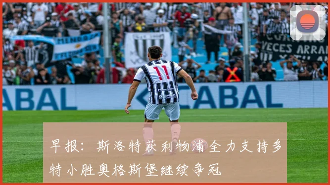 早报：斯洛特获利物浦全力支持多特小胜奥格斯堡继续争冠